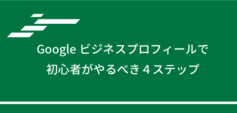 Googleビジネスプロフィールで初心者がやるべき４ステップ