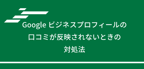 Googleビジネスプロフィールの口コミが反映されないときの対処法