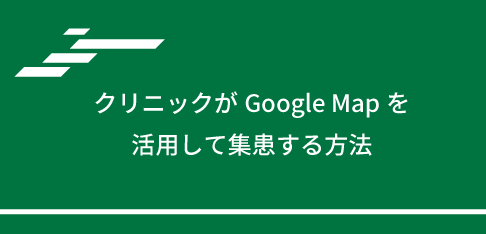 クリニックがGoogle Mapを活用して集患する方法