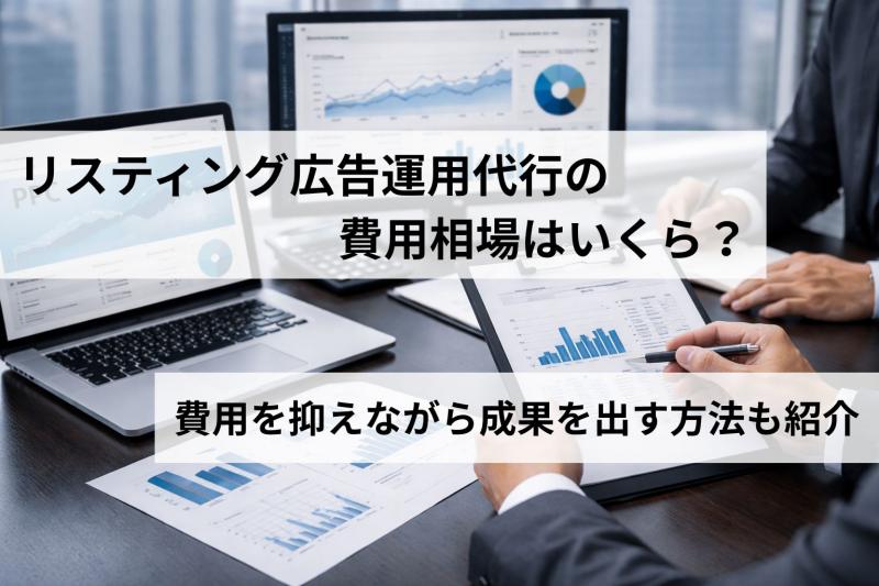 リスティング広告運用代行の費用相場はいくら？費用を抑えながら成果を出す方法も紹介