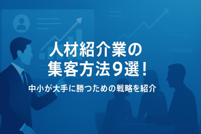 人材紹介業の集客方法9選！中小が大手に勝つための戦略を紹介