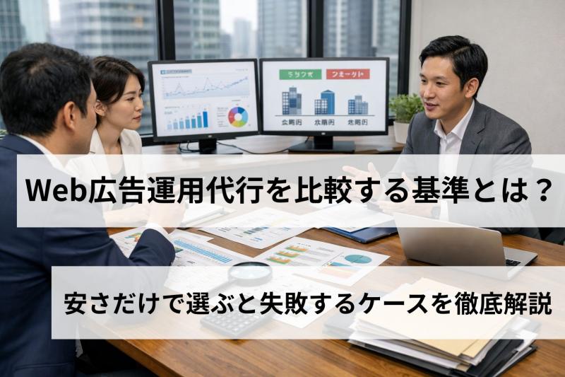 Web広告運用代行を比較する基準とは？安さだけで選ぶと失敗するケースを徹底解説
